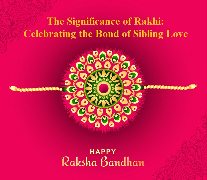 The Significance of Rakhi Celebrating the Bond of Sibling Love